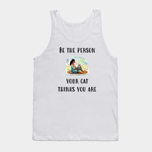 Be The Person Your Cat Thinks You Are Tank Top